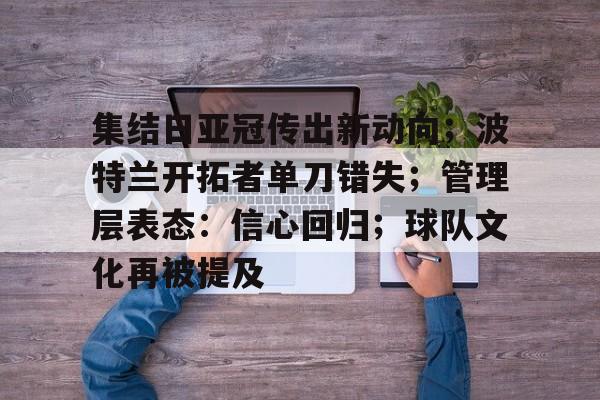 包含集结日亚冠传出新动向；波特兰开拓者单刀错失；管理层表态：信心回归；球队文化再被提及的词条